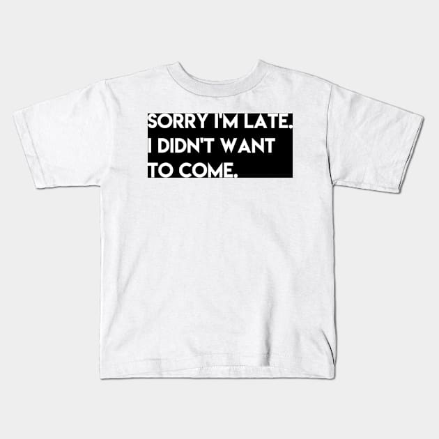 sorry i'm late I didn't want to come Kids T-Shirt by ghjura